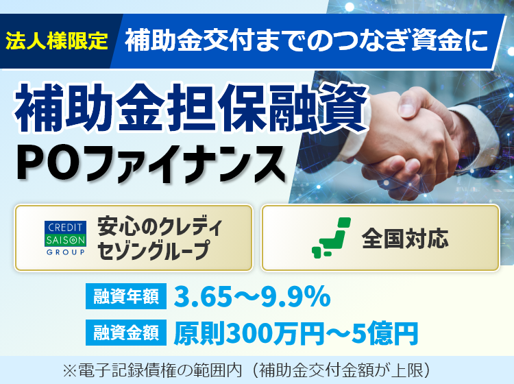 法人様限定 補助金交付までのつなぎ資金に 補助金担保融資 POファイナンス