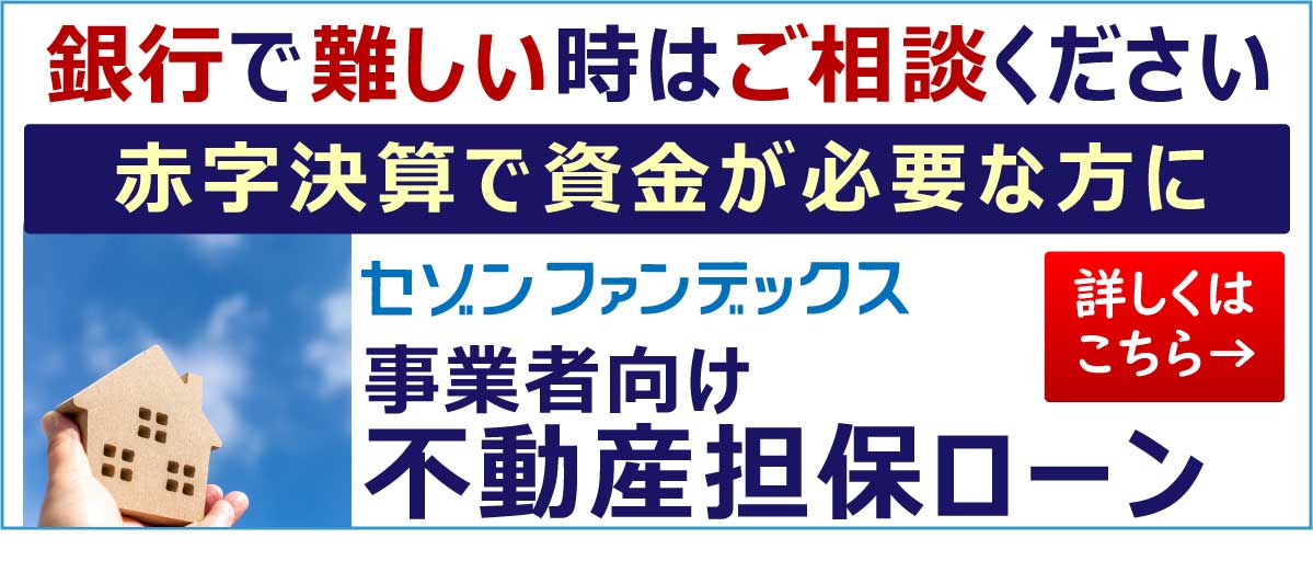 セゾンファンデックス|事業者向け不動産担保ローン|銀行で難しい場合でもご相談ください|赤字決算で資金が必要な方に|詳しくはこちら