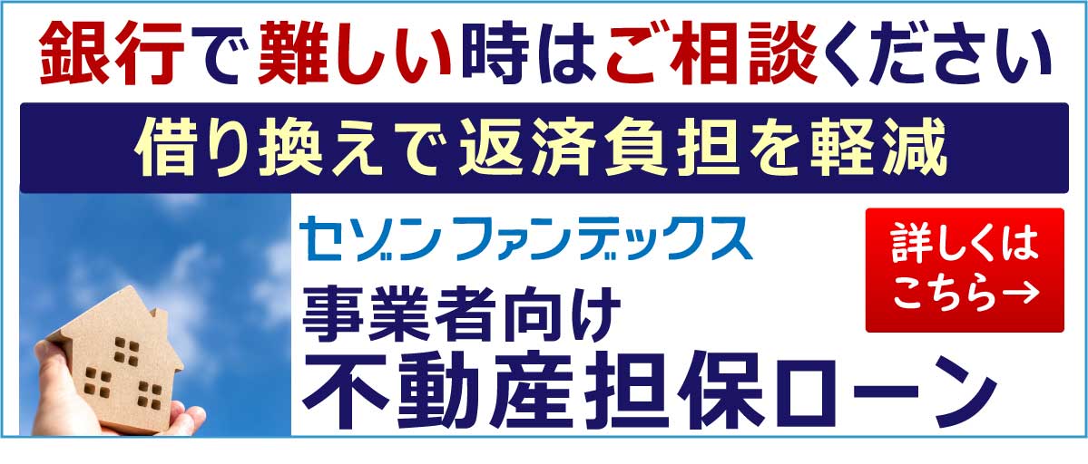 セゾンファンデックス|事業者向け不動産担保ローン|銀行で難しい場合でもご相談ください|借り換えで返済負担を軽減|詳しくはこちら