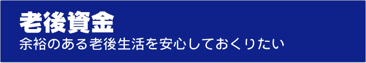 老後資金　余裕ある老後生活を安心しておくりたい