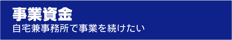事業資金　自宅兼事務所で事業を続けたい