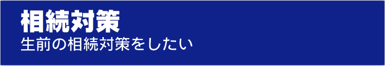 相続対策　生前の相続対策をしたい